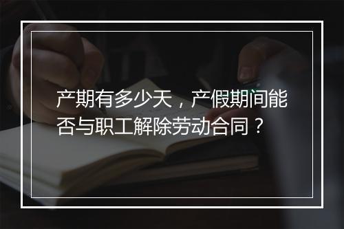 产期有多少天，产假期间能否与职工解除劳动合同？