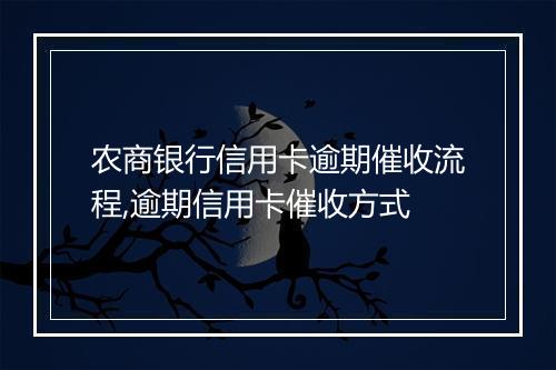农商银行信用卡逾期催收流程,逾期信用卡催收方式