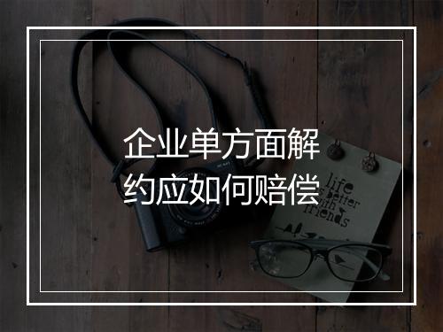 企业单方面解约应如何赔偿