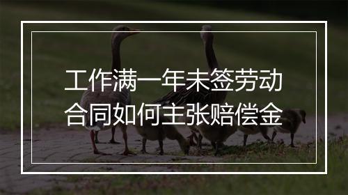 工作满一年未签劳动合同如何主张赔偿金