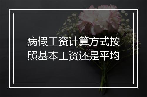 病假工资计算方式按照基本工资还是平均