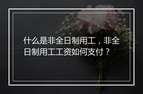 什么是非全日制用工，非全日制用工工资如何支付？