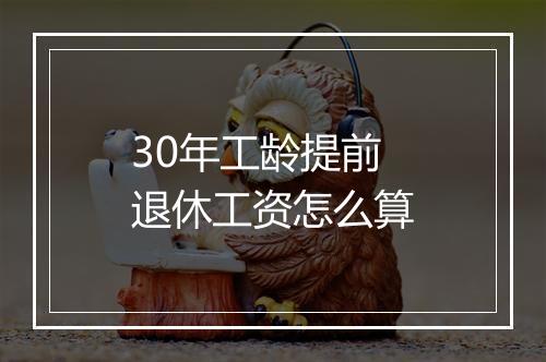 30年工龄提前退休工资怎么算