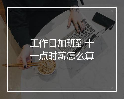 工作日加班到十一点时薪怎么算
