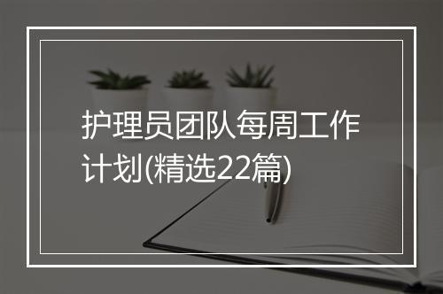 护理员团队每周工作计划(精选22篇)