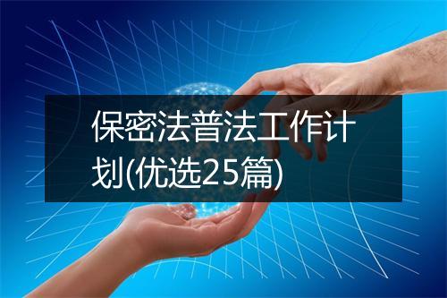 保密法普法工作计划(优选25篇)