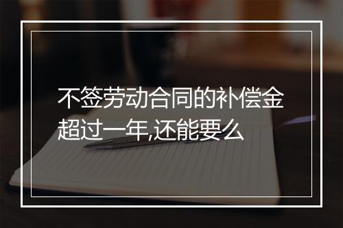 不签劳动合同的补偿金超过一年,还能要么