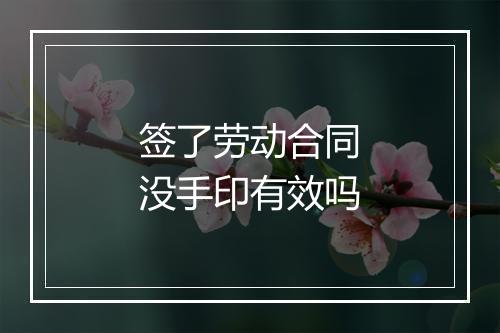 签了劳动合同没手印有效吗