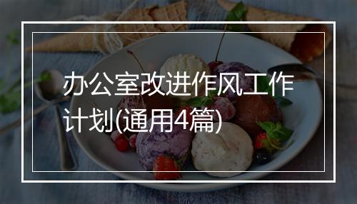 办公室改进作风工作计划(通用4篇)