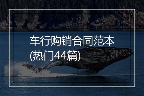 车行购销合同范本(热门44篇)