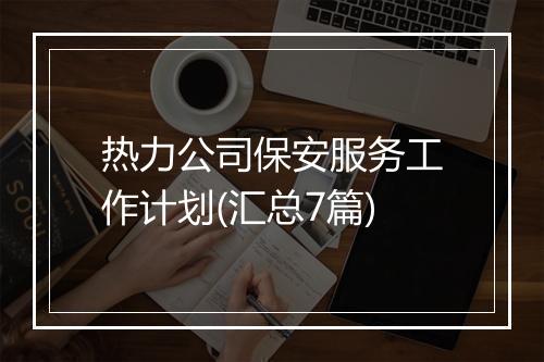 热力公司保安服务工作计划(汇总7篇)