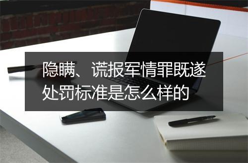 隐瞒、谎报军情罪既遂处罚标准是怎么样的