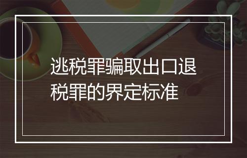 逃税罪骗取出口退税罪的界定标准