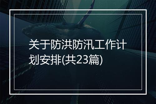 关于防洪防汛工作计划安排(共23篇)