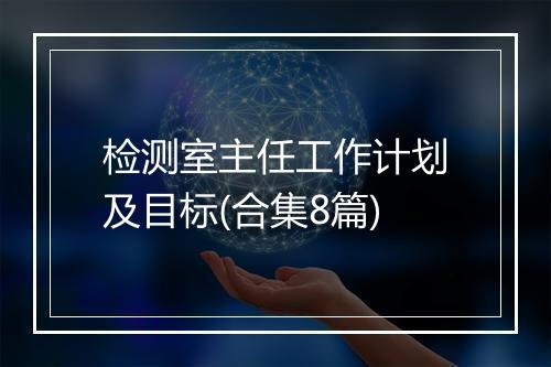 检测室主任工作计划及目标(合集8篇)