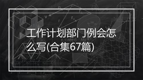工作计划部门例会怎么写(合集67篇)