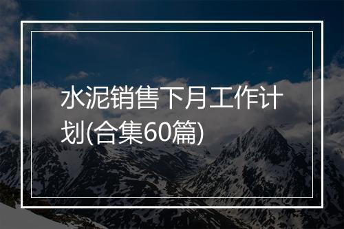 水泥销售下月工作计划(合集60篇)