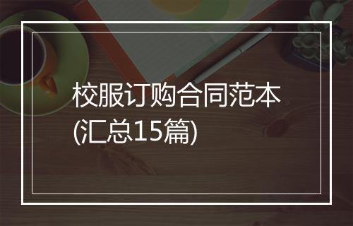 校服订购合同范本(汇总15篇)