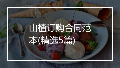 山楂订购合同范本(精选5篇)