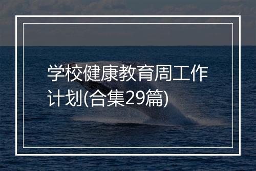 学校健康教育周工作计划(合集29篇)