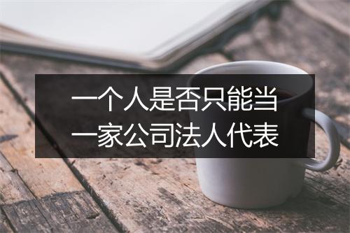 一个人是否只能当一家公司法人代表