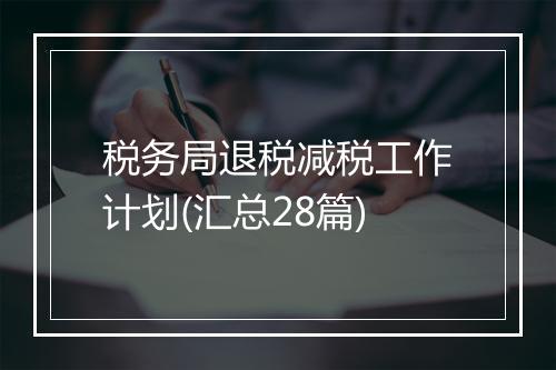 税务局退税减税工作计划(汇总28篇)