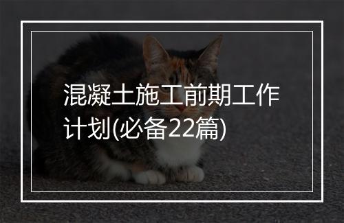 混凝土施工前期工作计划(必备22篇)