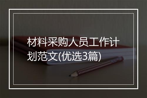 材料采购人员工作计划范文(优选3篇)