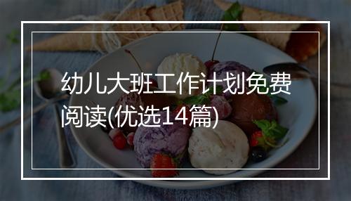 幼儿大班工作计划免费阅读(优选14篇)