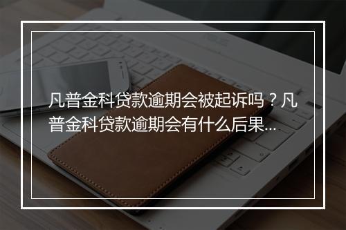 凡普金科贷款逾期会被起诉吗？凡普金科贷款逾期会有什么后果？