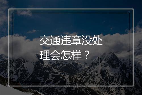 交通违章没处理会怎样？