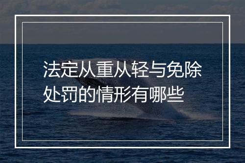 法定从重从轻与免除处罚的情形有哪些
