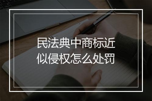 民法典中商标近似侵权怎么处罚