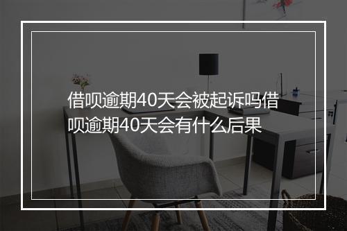 借呗逾期40天会被起诉吗借呗逾期40天会有什么后果
