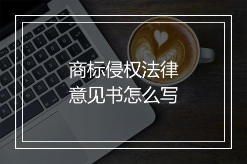 商标侵权法律意见书怎么写