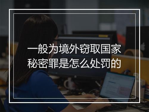 一般为境外窃取国家秘密罪是怎么处罚的