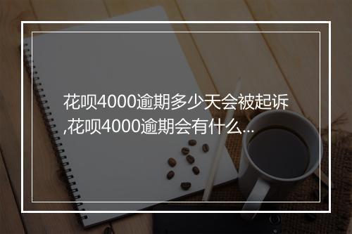 花呗4000逾期多少天会被起诉,花呗4000逾期会有什么后果