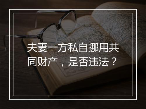 夫妻一方私自挪用共同财产，是否违法？
