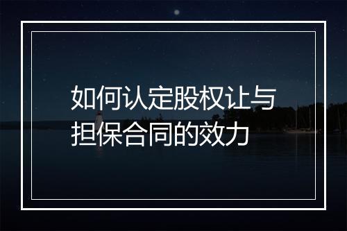 如何认定股权让与担保合同的效力