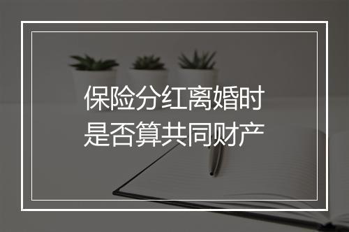 保险分红离婚时是否算共同财产
