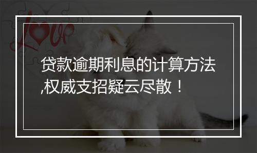 贷款逾期利息的计算方法,权威支招疑云尽散！