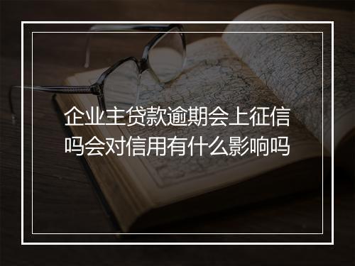 企业主贷款逾期会上征信吗会对信用有什么影响吗