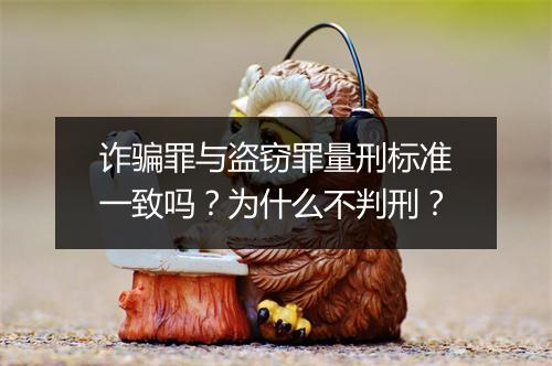 诈骗罪与盗窃罪量刑标准一致吗？为什么不判刑？