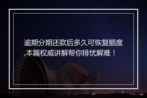 逾期分期还款后多久可恢复额度,本篇权威讲解帮你排忧解难！