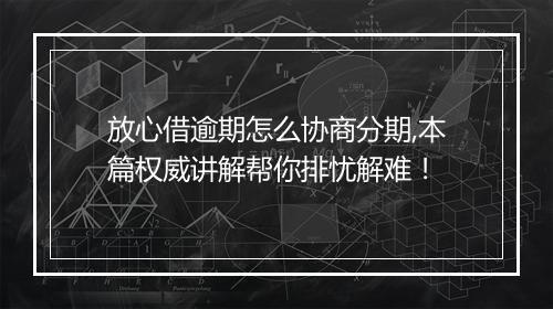 放心借逾期怎么协商分期,本篇权威讲解帮你排忧解难！