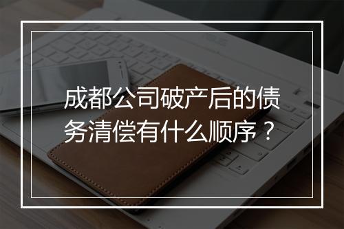 成都公司破产后的债务清偿有什么顺序？
