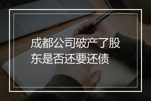 成都公司破产了股东是否还要还债