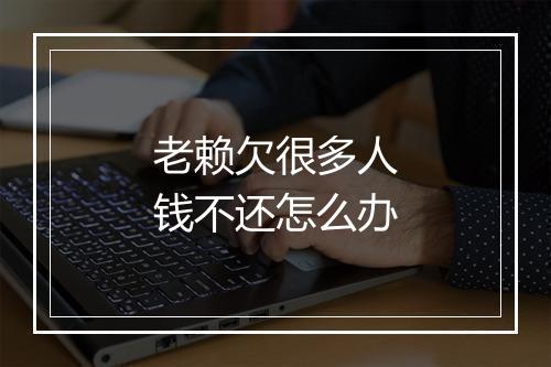 老赖欠很多人钱不还怎么办