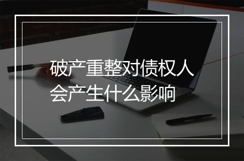 破产重整对债权人会产生什么影响