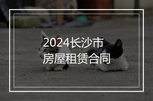 2024长沙市房屋租赁合同